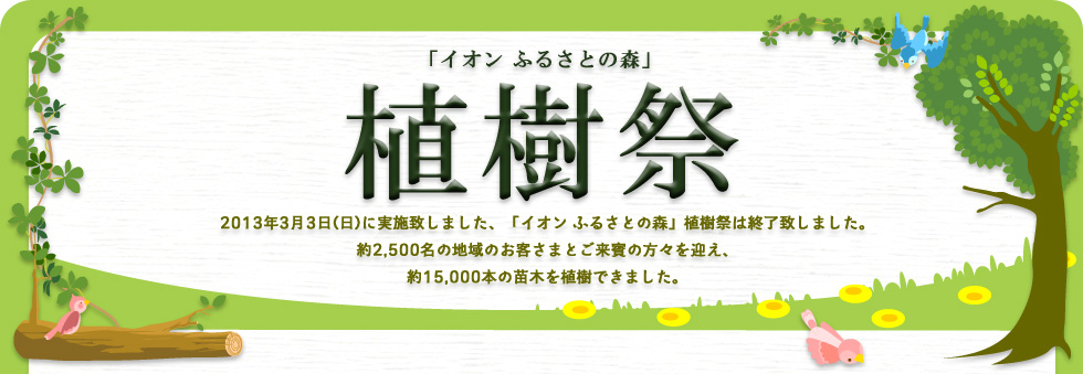 イオンふるさとの森 植樹祭 2013年3月3日日曜日に実施いたしました、「イオンふるさとの森」植樹祭は終了いたしました。約2,500名の地域のお客様とご来賓の方々を迎え、約15,000本の苗木を植樹できました。